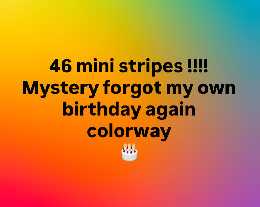 46 Stripes- Mystery 2-3 row stripes “Forgot my own Birthday Again” colorway